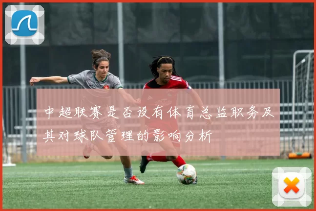 中超联赛是否设有体育总监职务及其对球队管理的影响分析